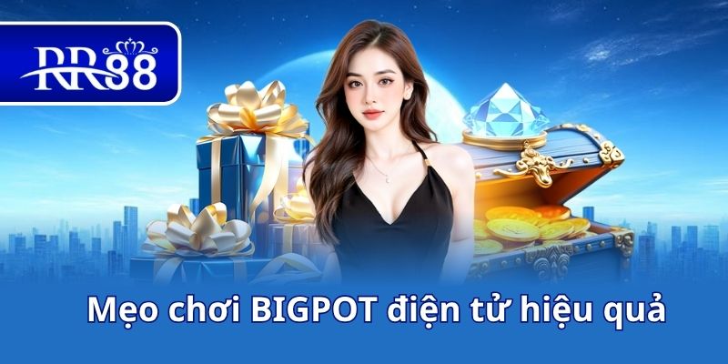Mẹo chơi BIGPOT điện tử hiệu quả